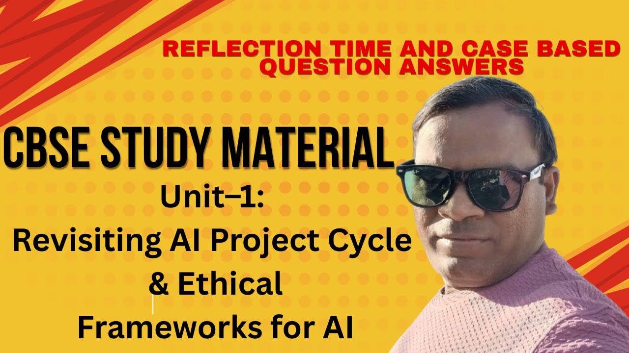 Reflection time and case study based Q&A  Unit 1: Revisiting AI Project Cycle & Ethical Frameworks