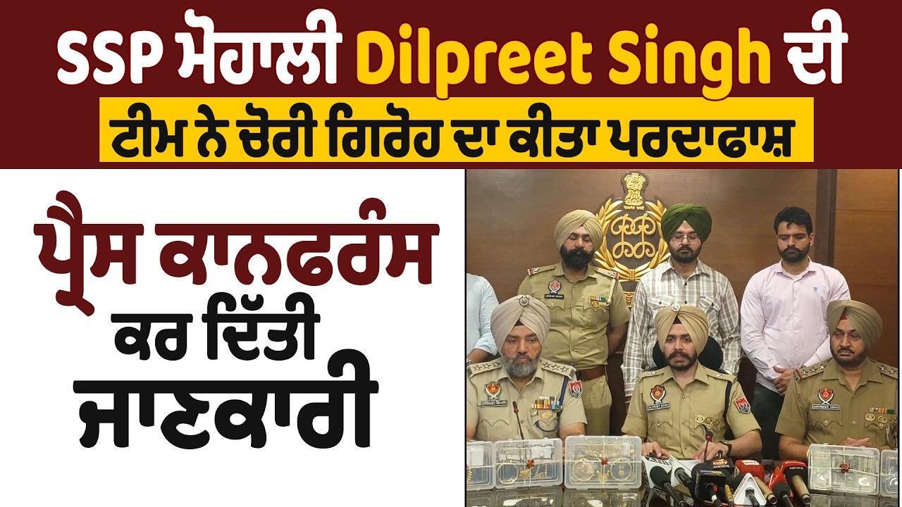 SSP ਮੋਹਾਲੀ Dilpreet Singh ਦੀ ਟੀਮ ਨੇ ਚੋਰੀ ਗਿਰੋਹ ਦਾ ਕੀਤਾ ਪਰਦਾਫਾਸ਼, ਪ੍ਰੈਸ ਕਾਨਫਰੰਸ ਕਰ ਦਿੱਤੀ ਜਾਣਕਾਰੀ