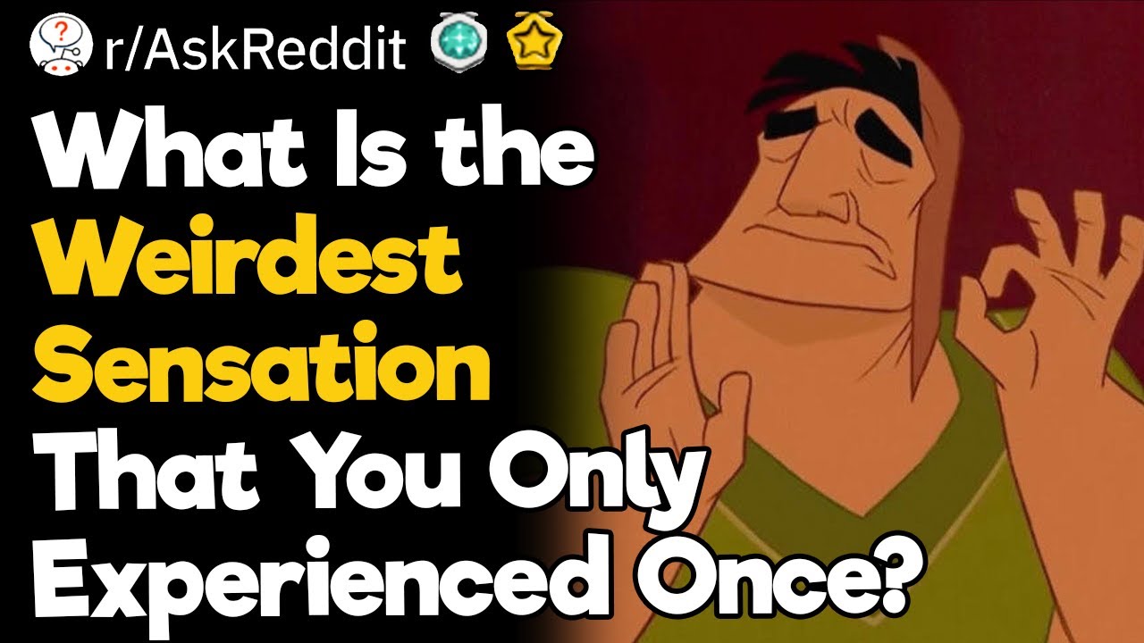 What Is the Weirdest Sensation That You Only Experienced Once?