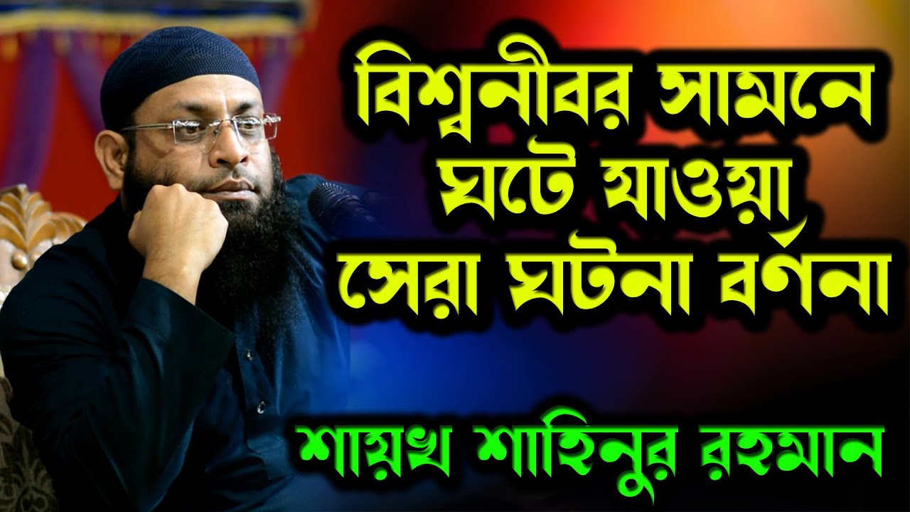 বিশ্ব নবীর সামনে ঘটে যাওয়া ঘটনা দিয়ে বুঝাইতে শায়েখ শাহিনুর রহমান ভারত Shahinur Rahman