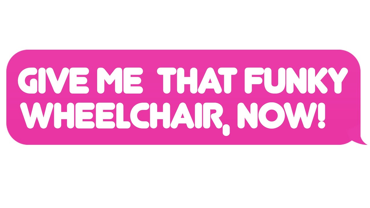 r/IDontWorkHereLady - Give Me that Funky WHEELCHAIR, now!