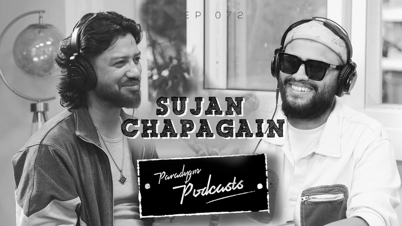 SUJAN CHAPAGAIN  || PARADYGM PODCAST || 072 ||