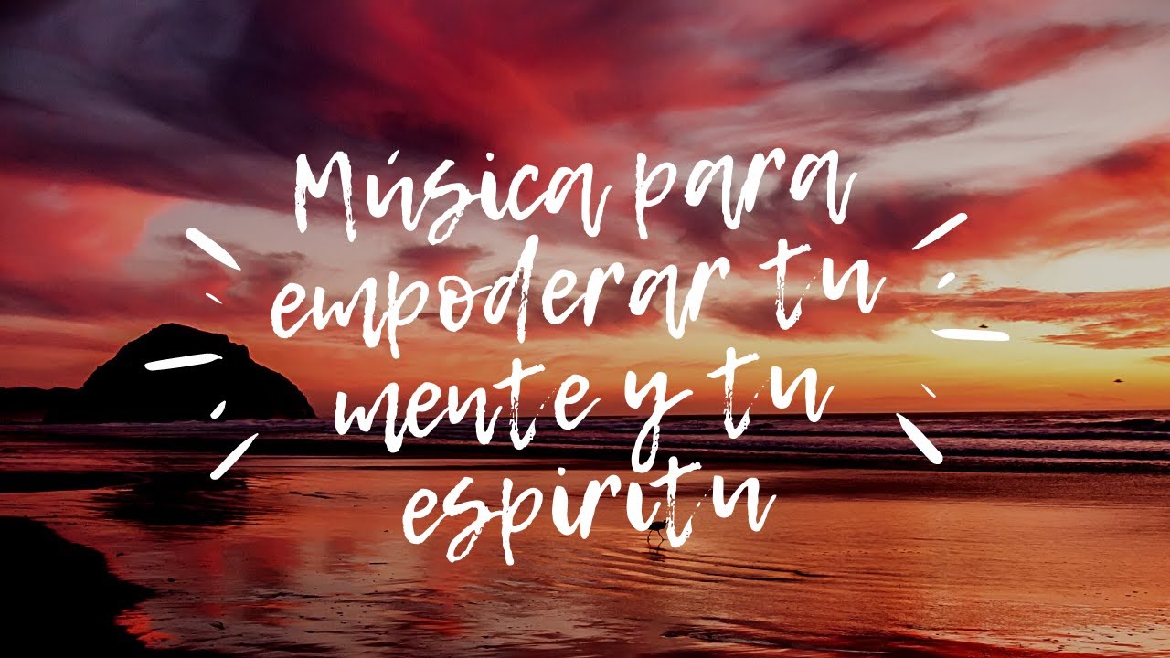 M&uacute;sica para empoderar tu mente y tu esp&iacute;ritu
