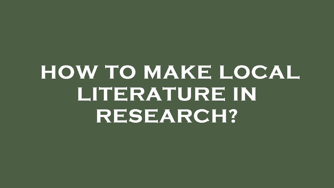 How to make local literature in research?