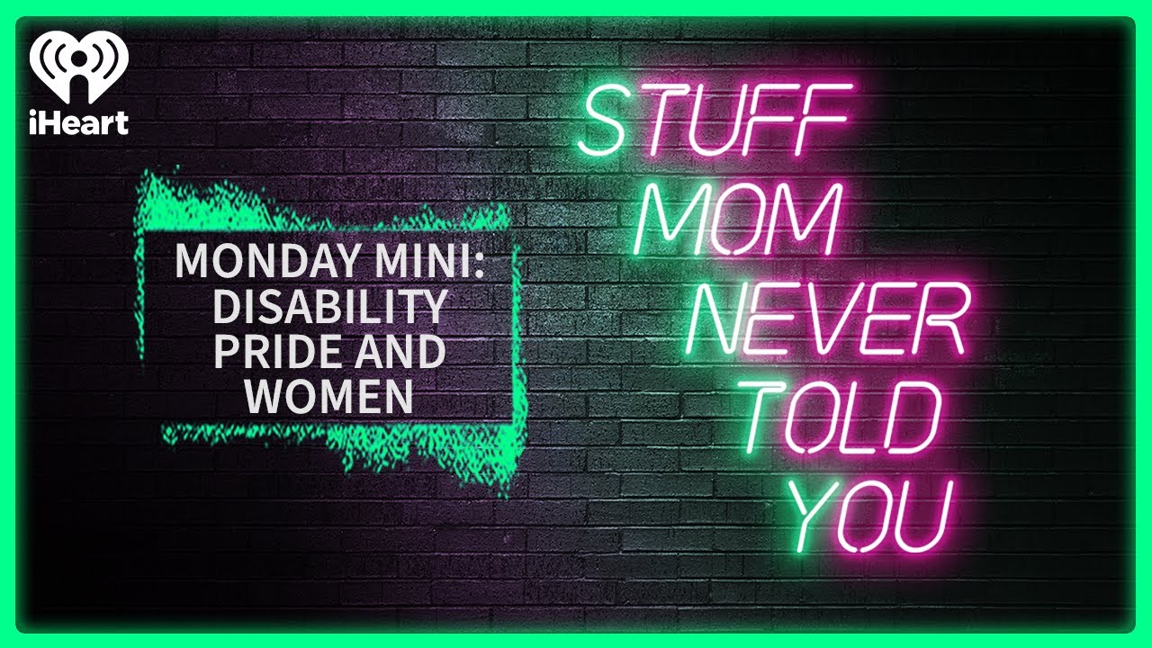 Monday Mini: Disability Pride and Women | STUFF MOM NEVER TOLD YOU