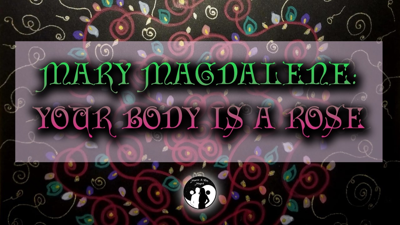 Your Body Is A Rose: Mary Magdalene Channeled Message | Mario & Lin Magick