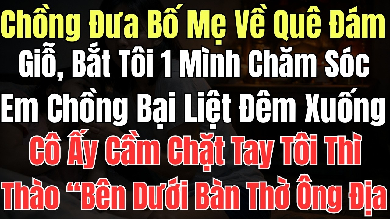 Chồng Đưa Bố Mẹ Về Quê Đám Giỗ, Bắt Tôi 1 Mình Chăm Sóc Em Chồng Bại Liệt... Đêm Xuống, Cô Ấy Cầm..