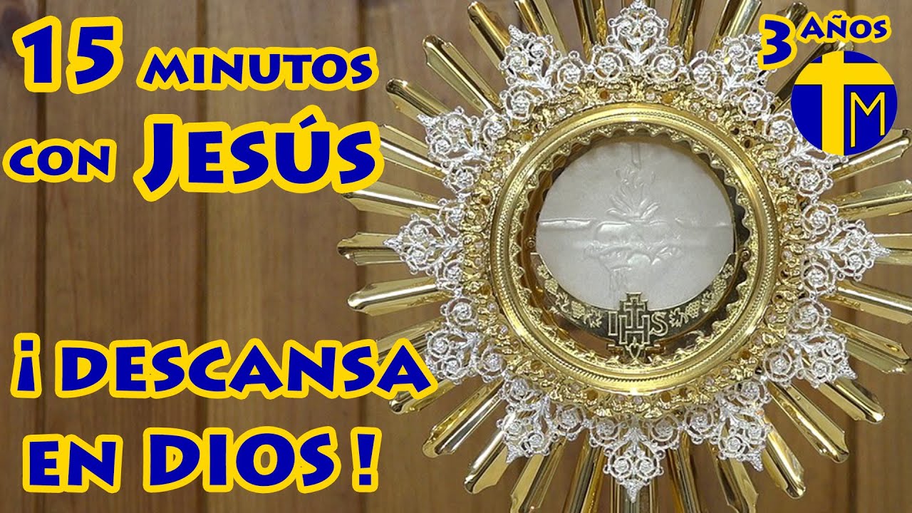 15 minutos con Jesús Sacramentado. Adoración al Santísimo Sacramento del Altar. Visita al Santísimo.