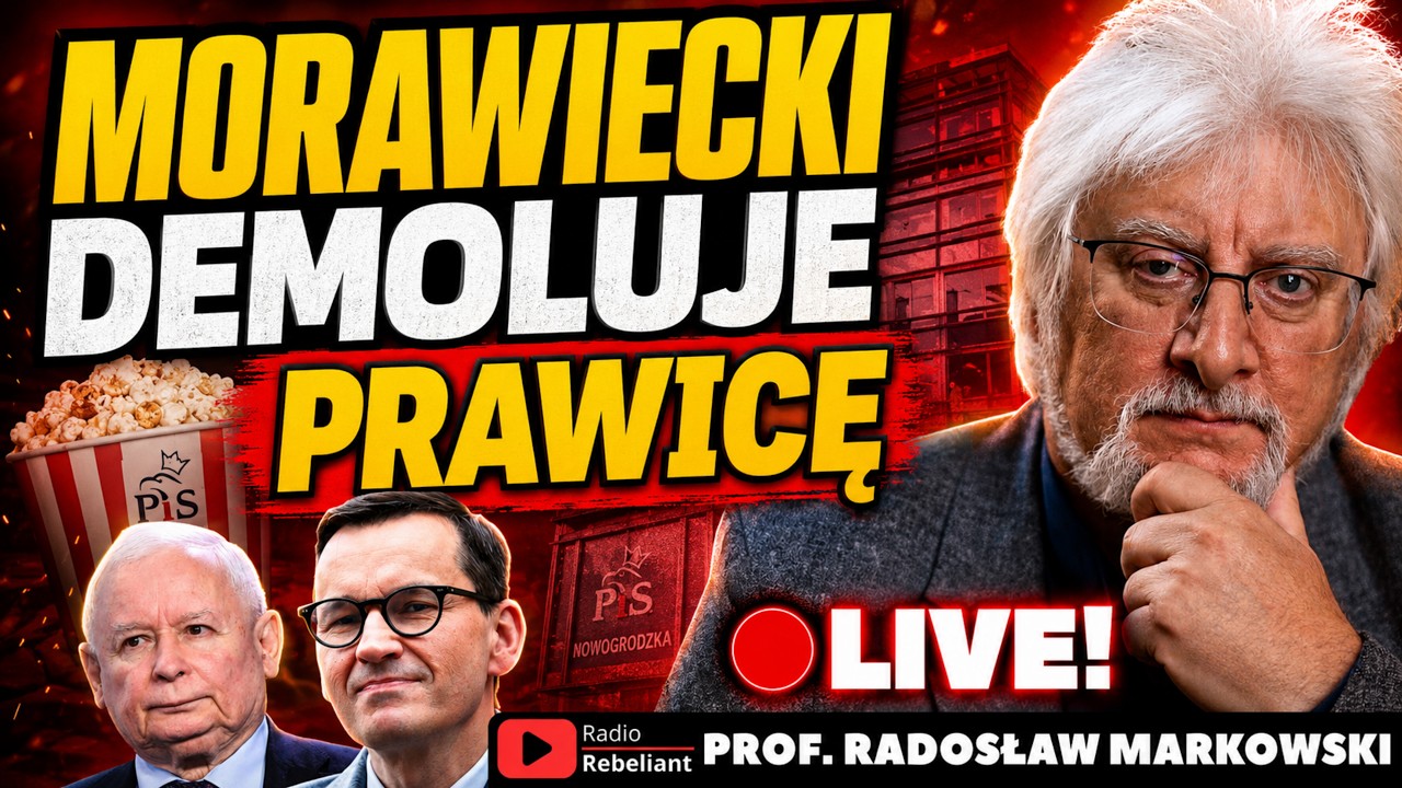 PROF. MARKOWSKI: MORAWIECKI DEMOLUJE PRAWICĘ. KACZYŃSKI LICZY SZABLE. NAWROCKI I TUSK CZEKAJĄ.
