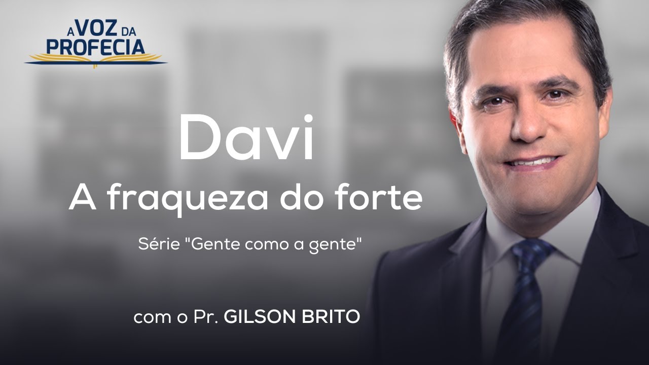 Davi - A fraqueza do forte | A Voz da Profecia | Pr. Gilson Brito