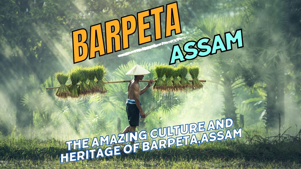 Discover the Rich Culture and Heritage of Barpeta, Assam
