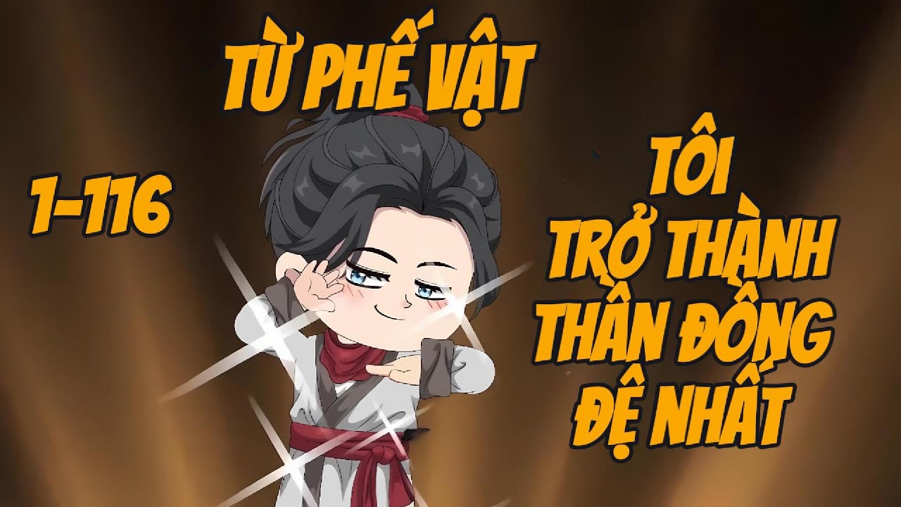 FULL TỪ PHẾ VẬT TÔI TRỞ THÀNH ĐỆ NHẤT THẦN ĐỒNG TẬP 1-116 CƯỜNG GIẢ VIETSUB