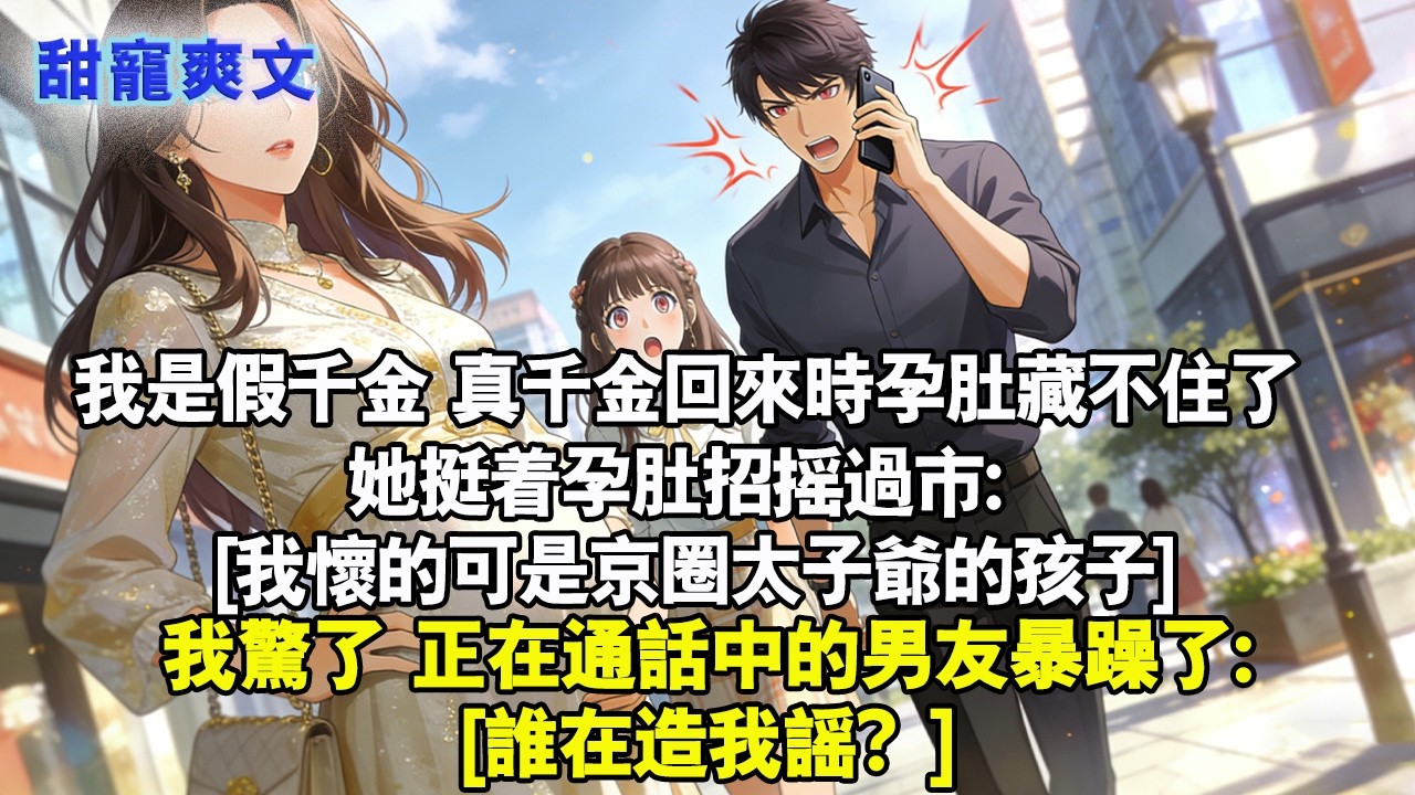 【完結甜文】我是假千金真千金回來時，孕肚藏不住了 她挺著孕肚招搖過市: 我懷的可是京圈太子爺的孩子。我驚了正在通話中的男友暴躁了: 誰在造我謠？#霸總 #情感 #完結 #甜寵 #甜文 #言情 #有聲書