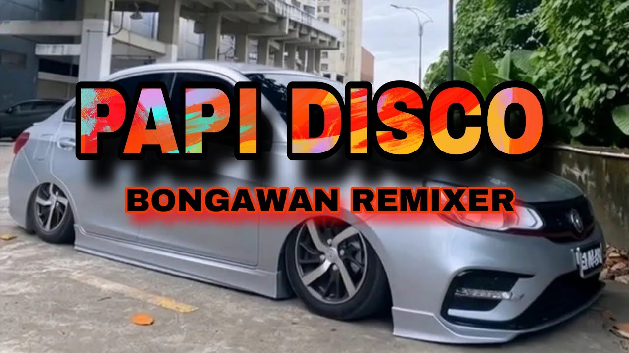 PAPI DISCO REMIX - BONGAWAN REMIXER 