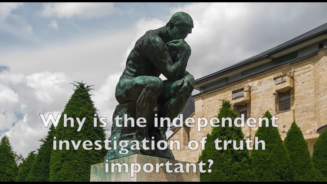 Why is the independent investigation of truth important?