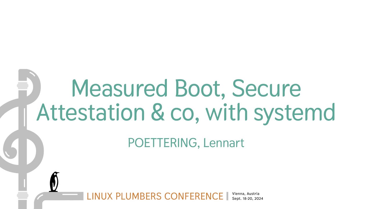 Measured Boot, Secure Attestation & co, with systemd - POETTERING, Lennart