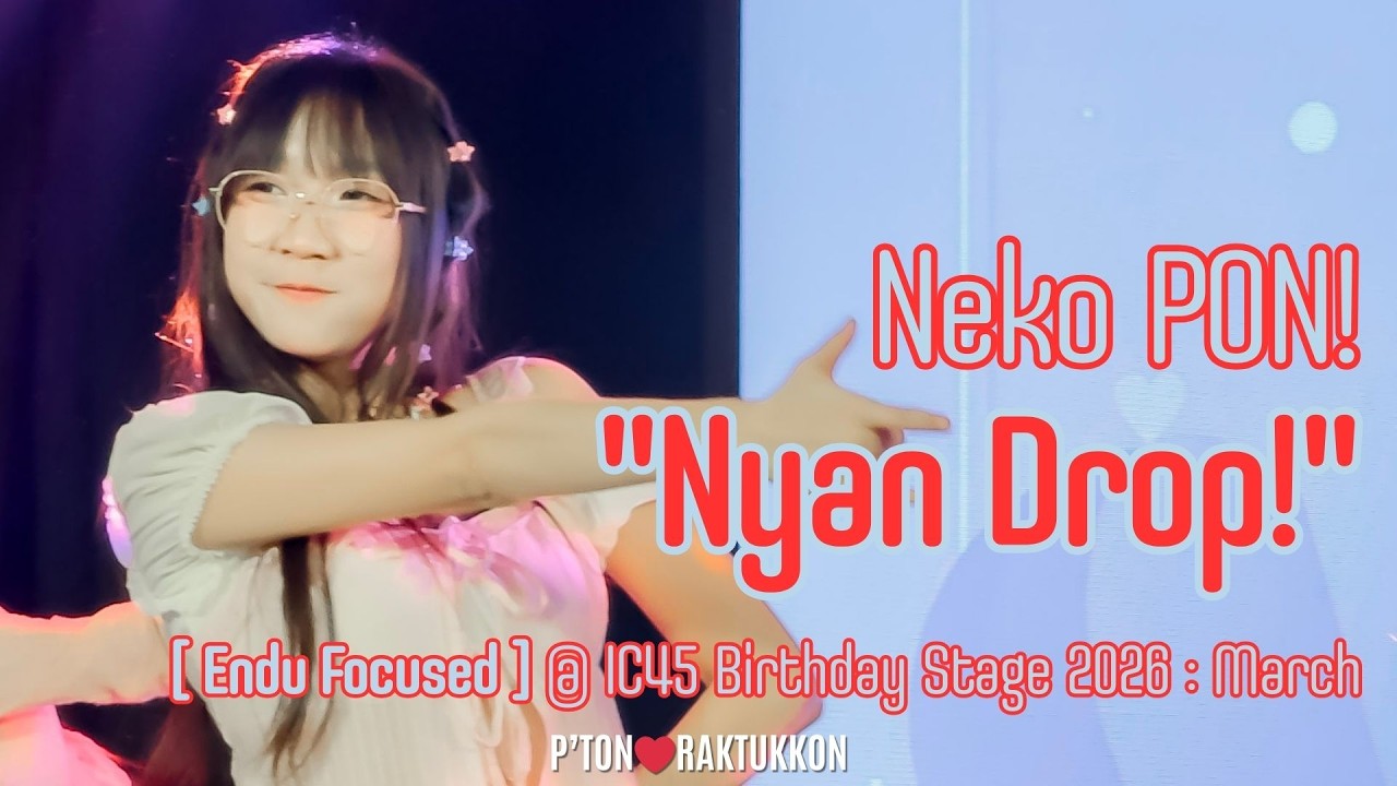 [FanCam] Neko PON! “Nyan Drop!” [Endu Focused] @ IC45 Birthday Stage 2026: March