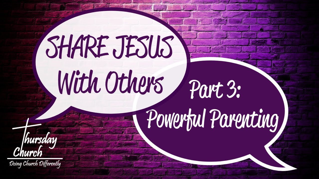 Share Jesus with Others - Part 3:  Powerful Parenting