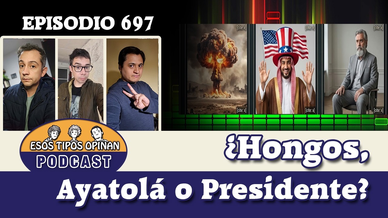 ¿Hongos, Ayatolá o presidente? - Esos Tipos Opinan 697 - #podcast