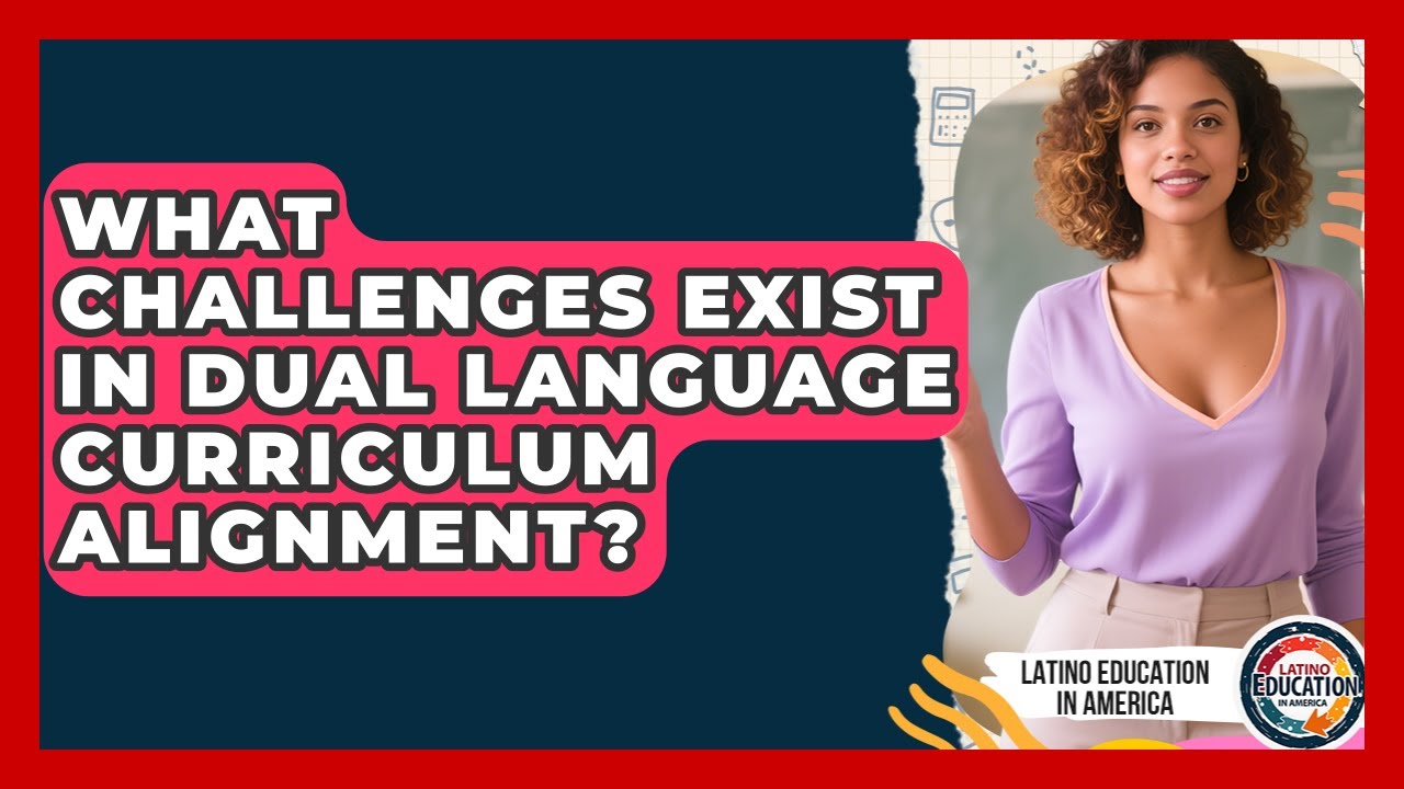 What Challenges Exist In Dual Language Curriculum Alignment? - Latino Education in America
