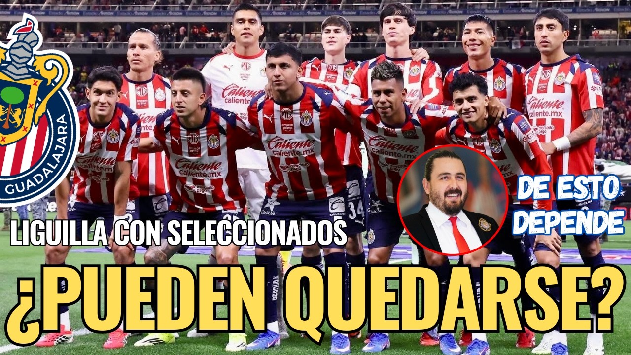 🚨 ¡NOTICIAS CHIVAS: ¿Se pueden QUEDAR los SELECCIONADOS para LIGUILLA? De esto DEPENDE! 🚨