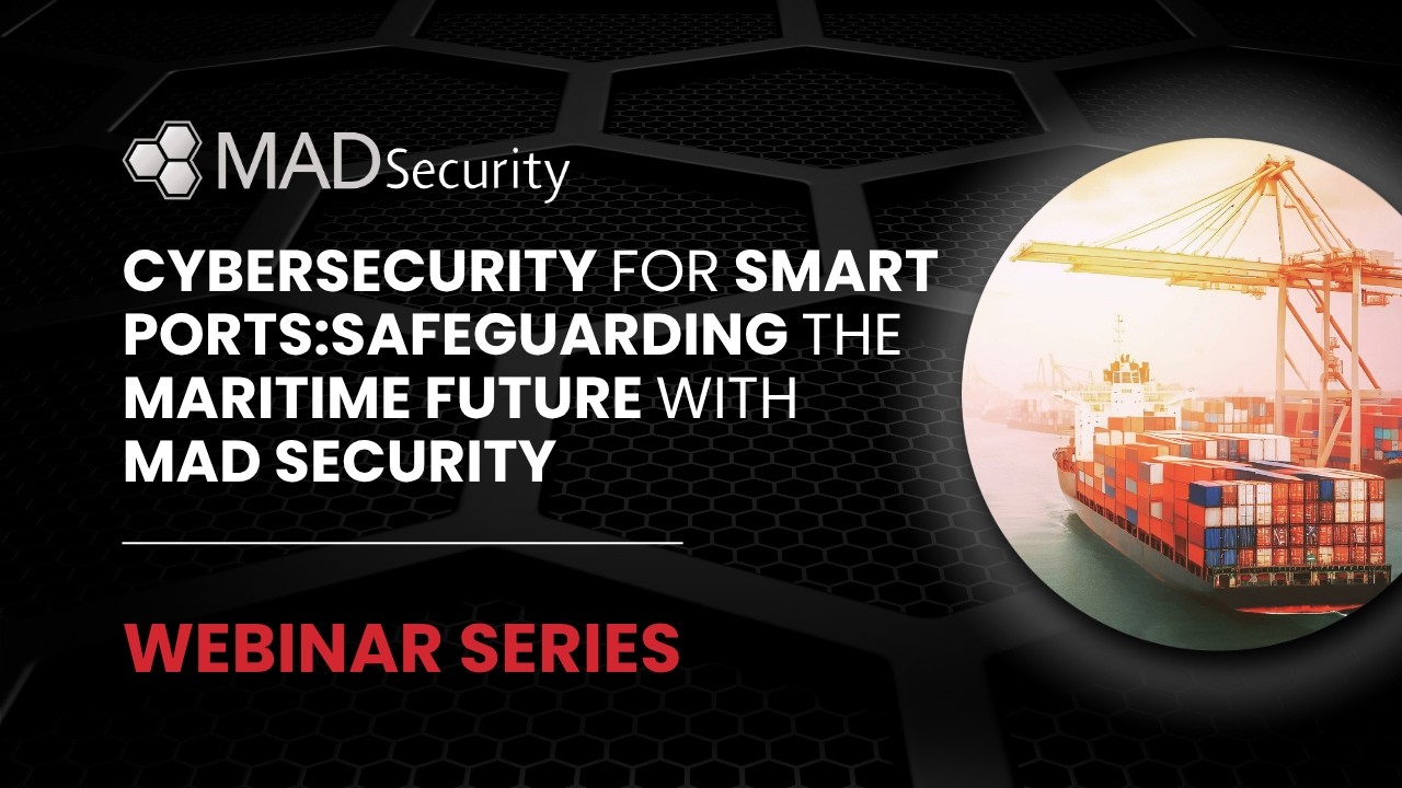 Cybersecurity for Smart Ports: Safeguarding the Maritime Future with MAD Security