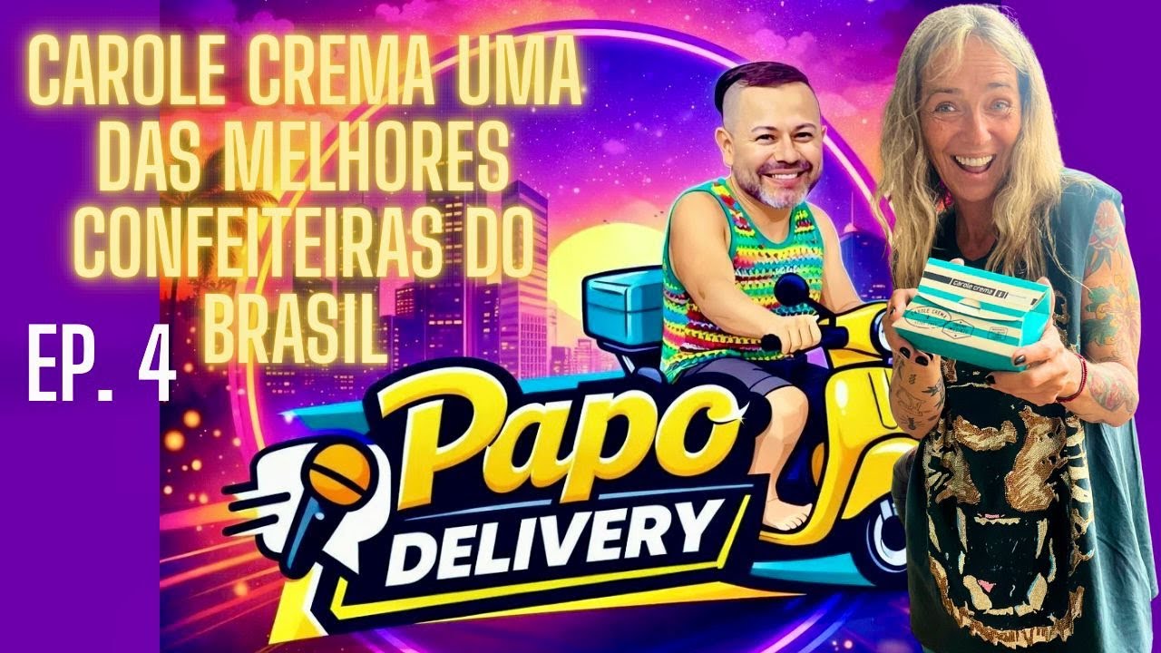 CAROLE CREMA no PAPO DELIVERY: a CONFEITEIRA que conquistou o BRASIL | Final da 1ª Temporada. Ep 4.