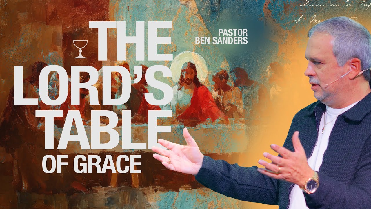 The Lord’s Table of Grace - Pastor Ben Sanders