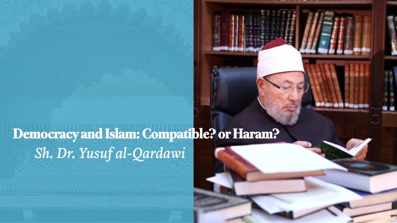 Democracy and Islam: Compatible or Haram? - Sh. Dr. Yusuf al-Qardawi