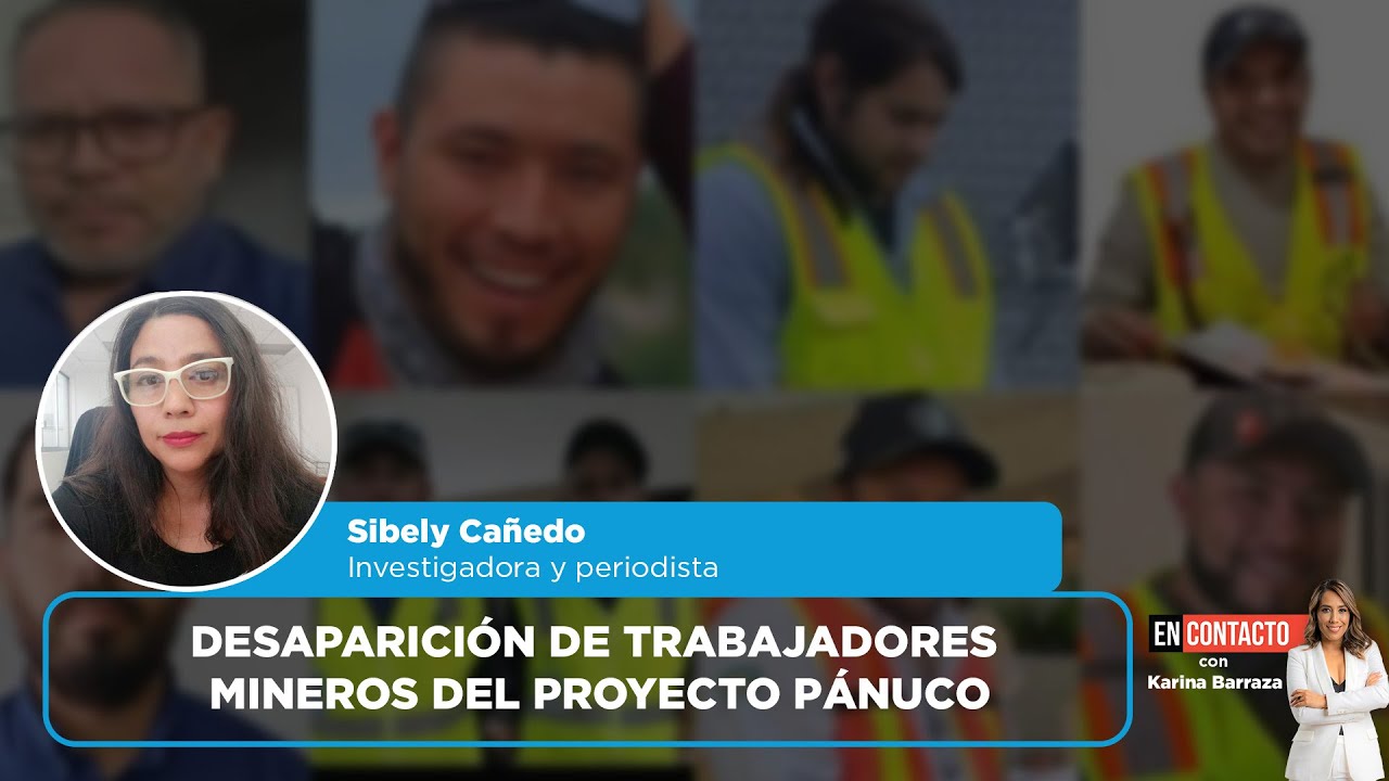 Desaparición de trabajadores mineros del proyecto Pánuco | EN CONTACTO