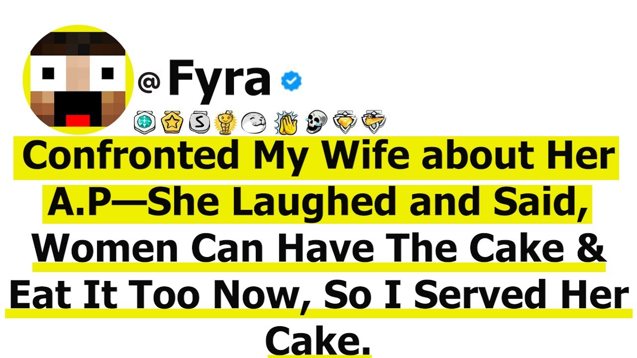 Confronted Wife About A.P—She Laughed and Said, Women Can Have The Cake & Eat It Too Now, So I.....