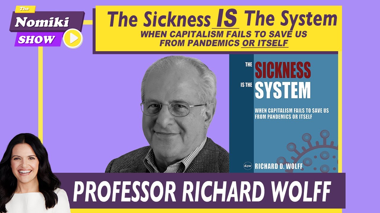 The Sickness IS The System w/Professor Richard Wolff