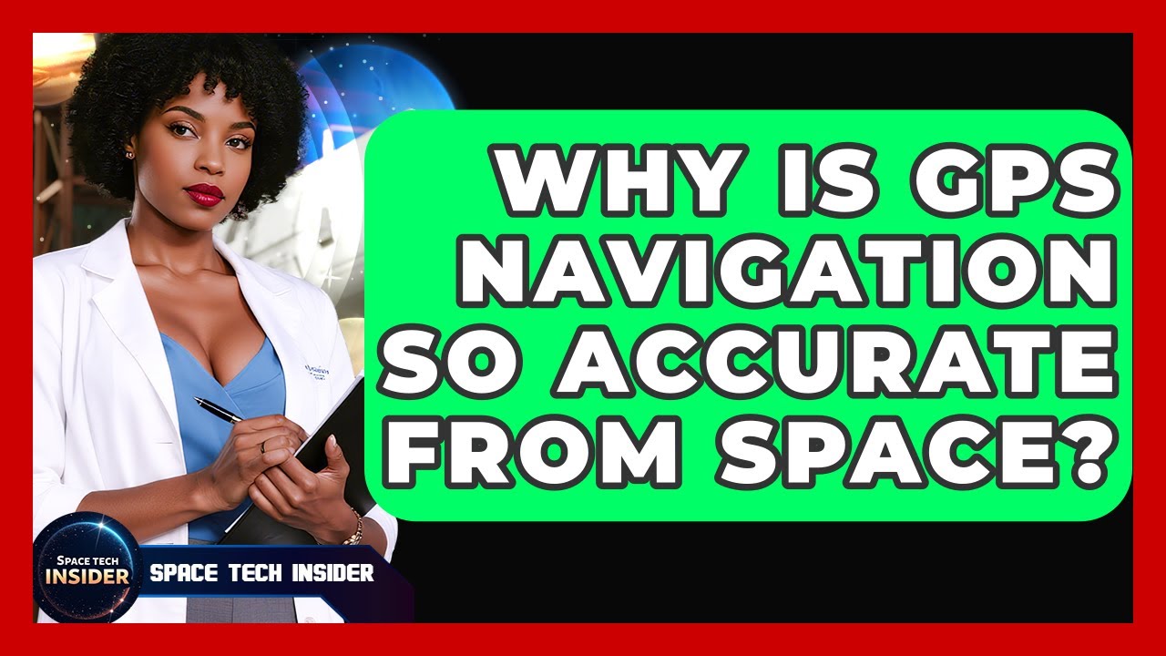 Why Is GPS Navigation So Accurate From Space? - Space Tech Insider