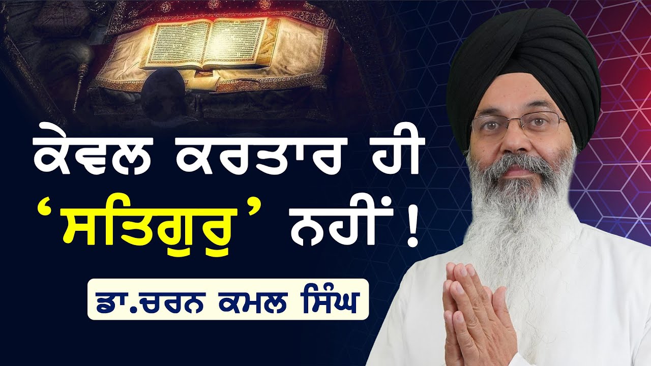 'ਸਤਿਗੁਰੁ' ਦਾ ਭਾਵ ਕਰਤਾਰ ਵੀ ਹੈ ਅਤੇ ਕਰਤਾਰ ਨਹੀਂ ਵੀ ਹੈ! | Dr Charan Kamal Singh | Gurbani Foundation