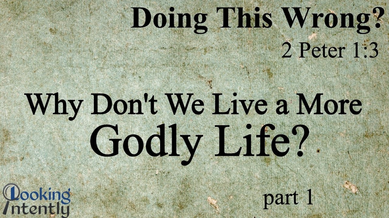Why Don't We Live a More Godly Life? (Our Part in Spiritual Growth - Video 1)
