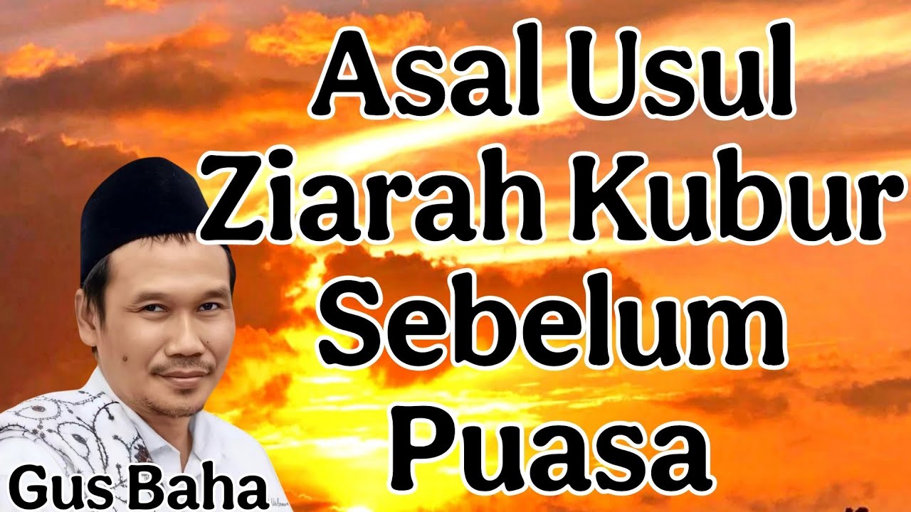ngaji gus baha : asal usul ziarah kubur sebelum puasa