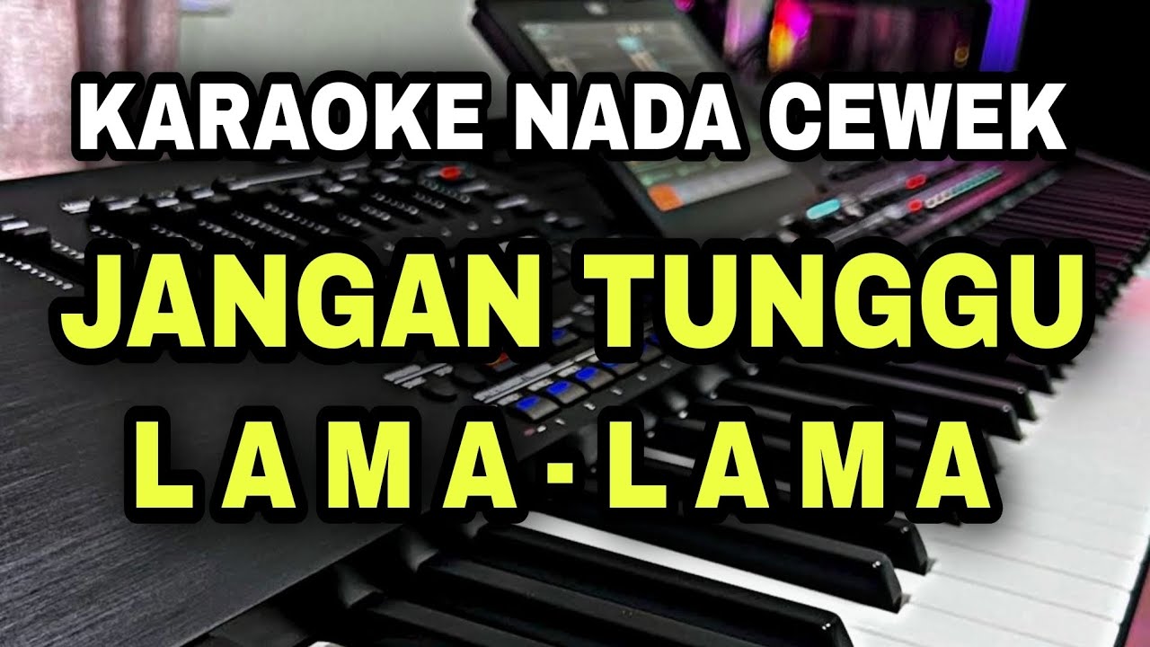 JANGAN TUNGGU LAMA LAMA - KARAOKE NADA WANITA CEWEK