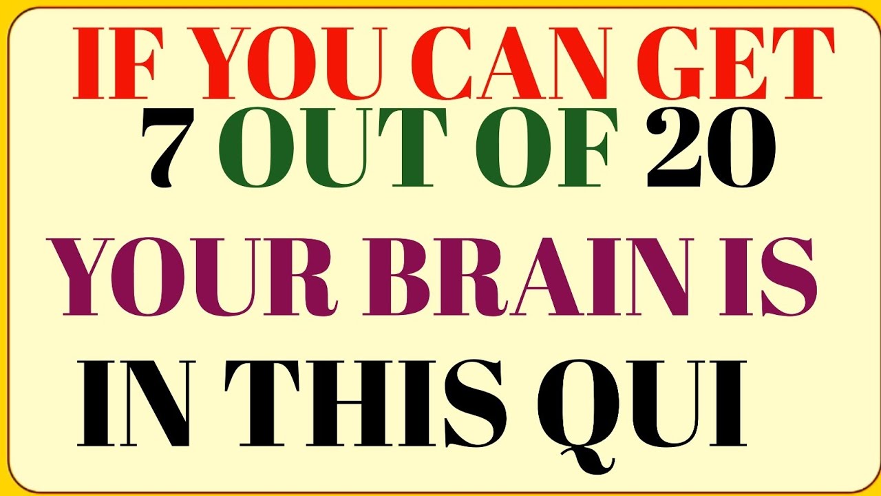IF YOU CAN GET 7 OUT OF 20YOUR BRAIN IS IN THIS QUI