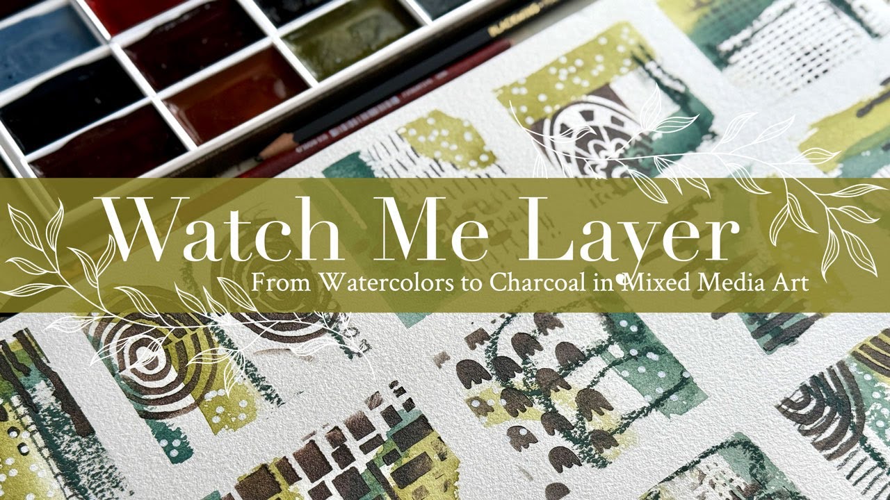 Watch Me Layer: From Watercolors to Charcoal in Mixed Media Art