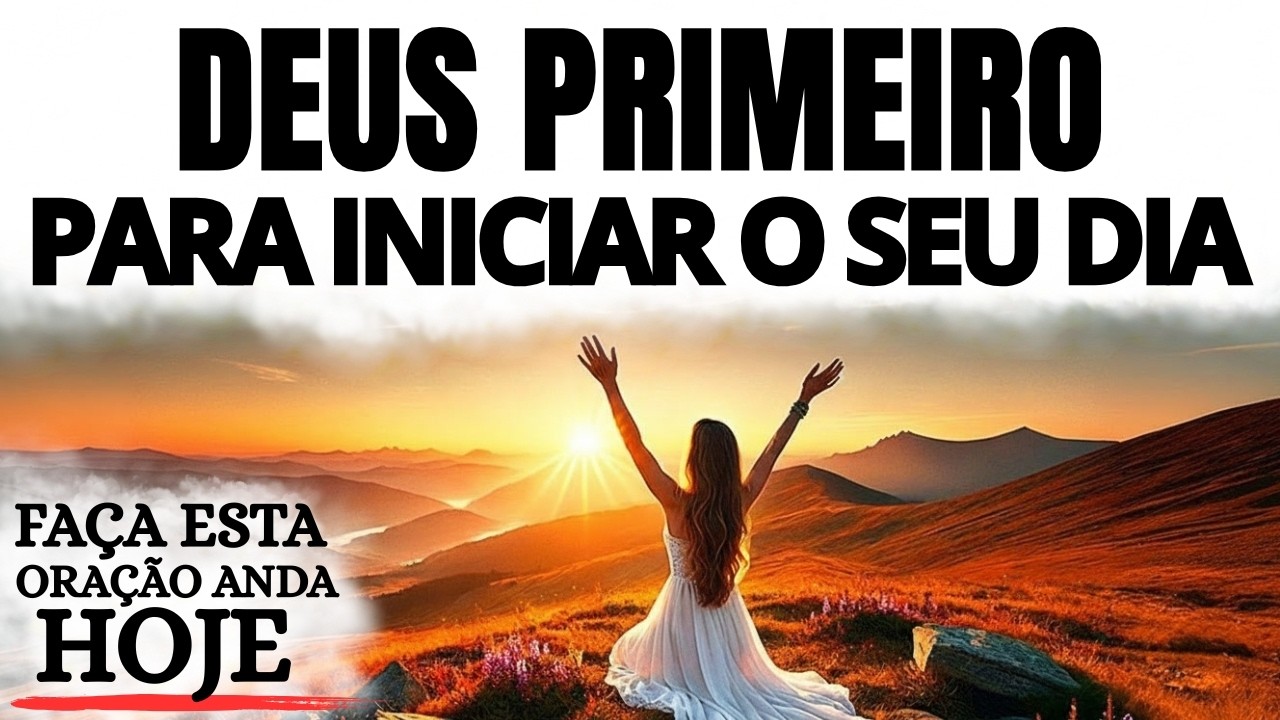 ORAÇÃO DA MANHÃ | DEUS PRIMEIRO EM TUDO PARA COMEÇAR O DIA COM JESUS
