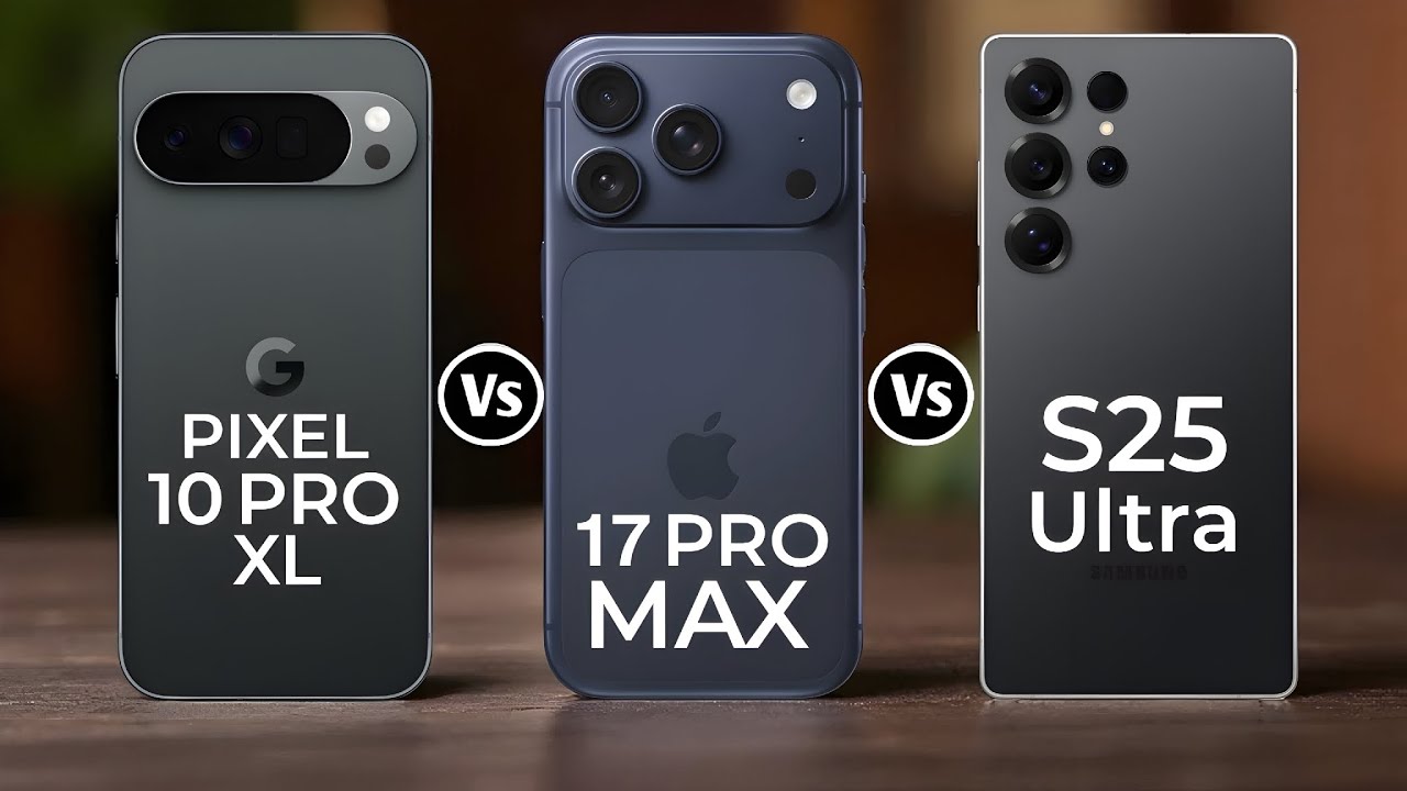 Google Pixel 10 Pro XL Vs IPhone 17 Pro Max Vs Samsung Galaxy S25 Ultra