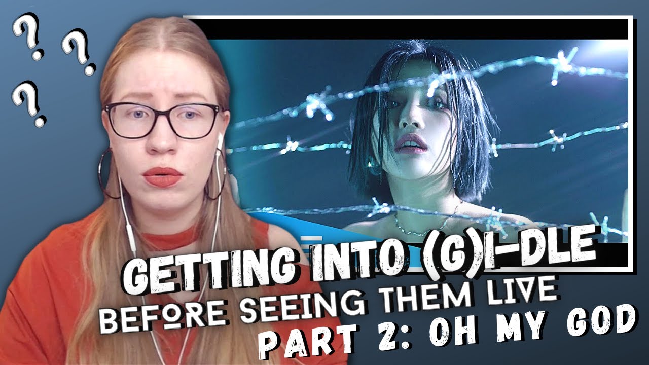 checking out (G)i-dle for the first time EVER ☆ [Part 2: Oh my god]