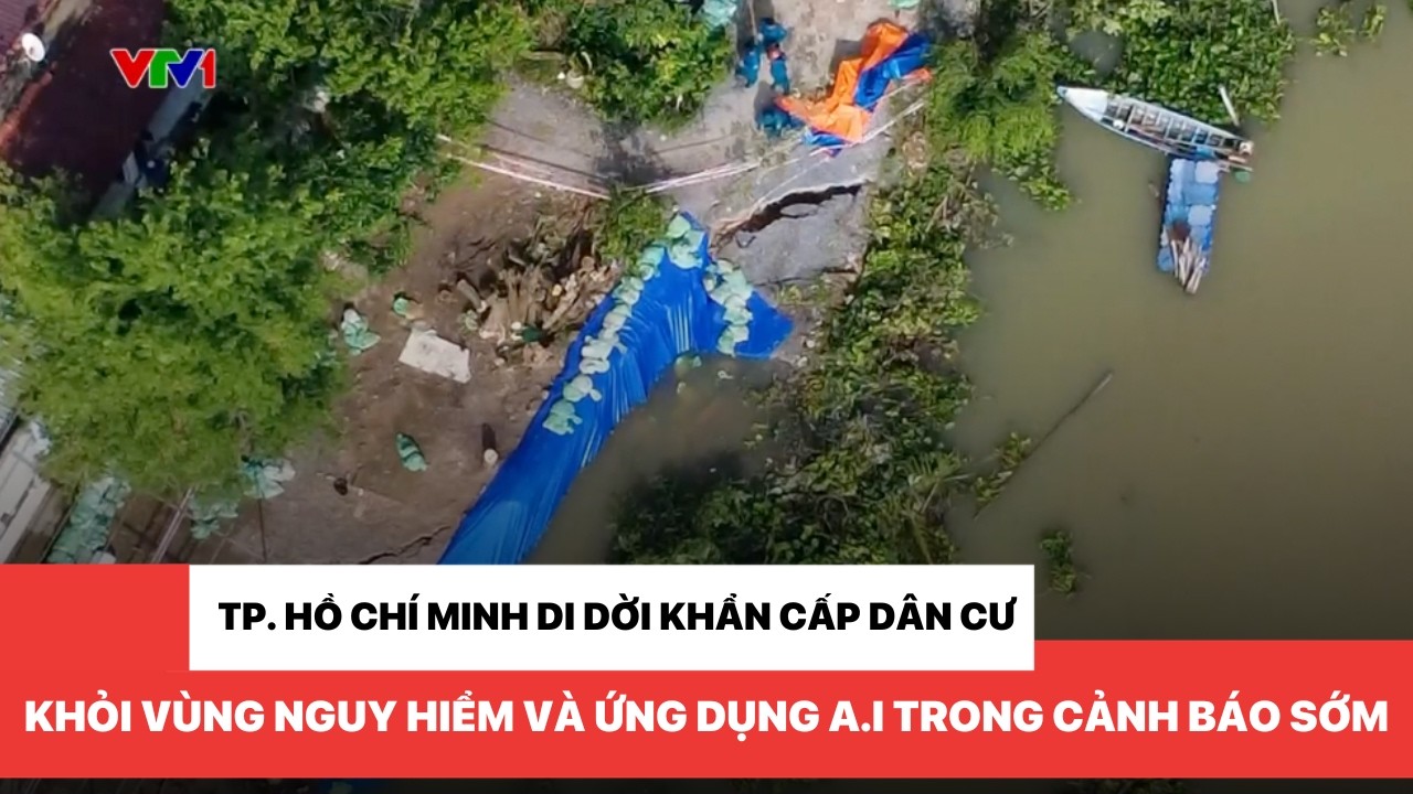 TP. Hồ Chí Minh di dời khẩn cấp dân cư khỏi vùng nguy hiểm và ứng dụng A.I trong cảnh báo sớm