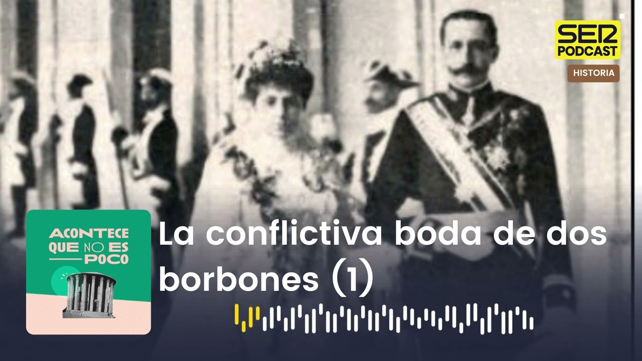 Acontece que no es poco | La conflictiva boda de dos borbones (1)