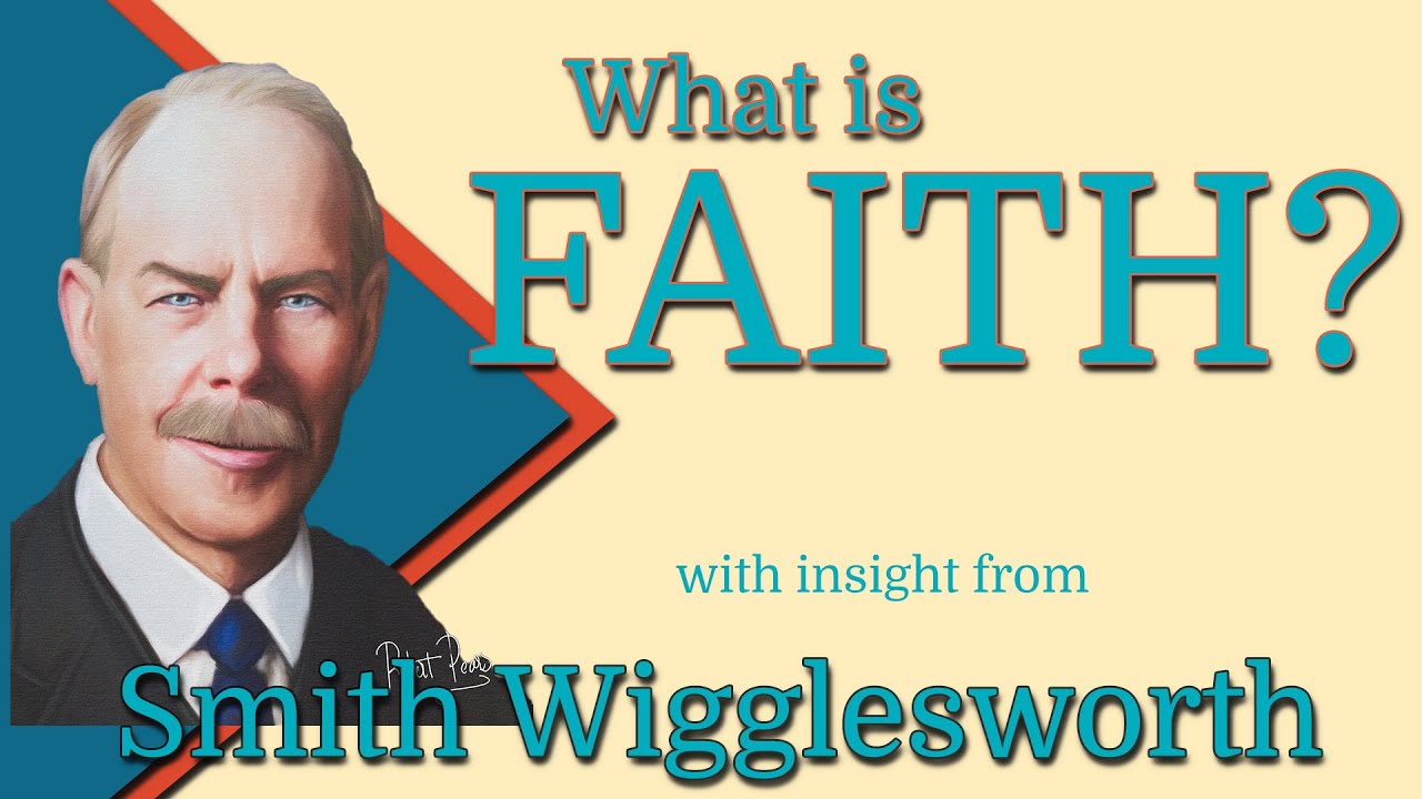 Smith Wigglesworth  Insight into  What is Faith