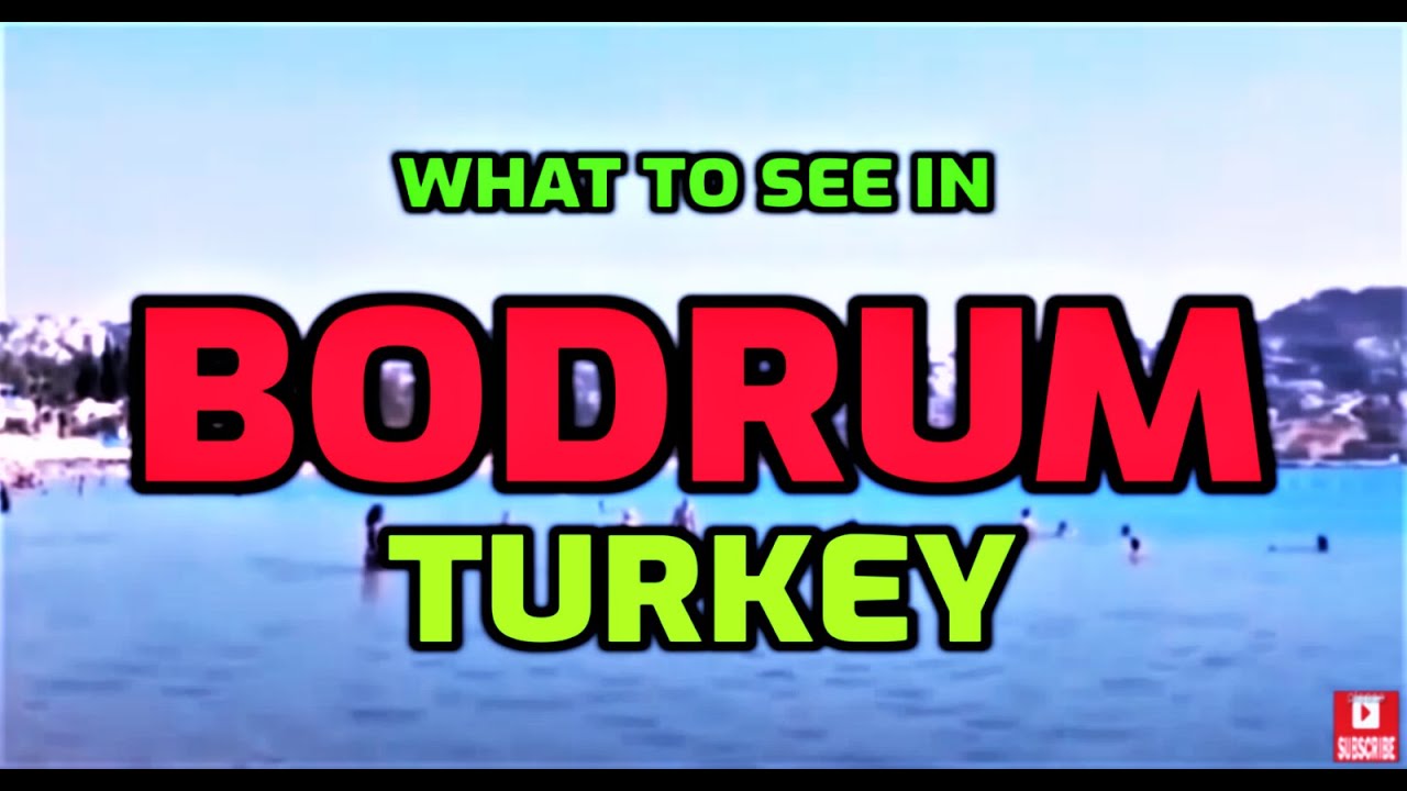 Bodrum,Turkey            WHAT TO SEE & TO DO