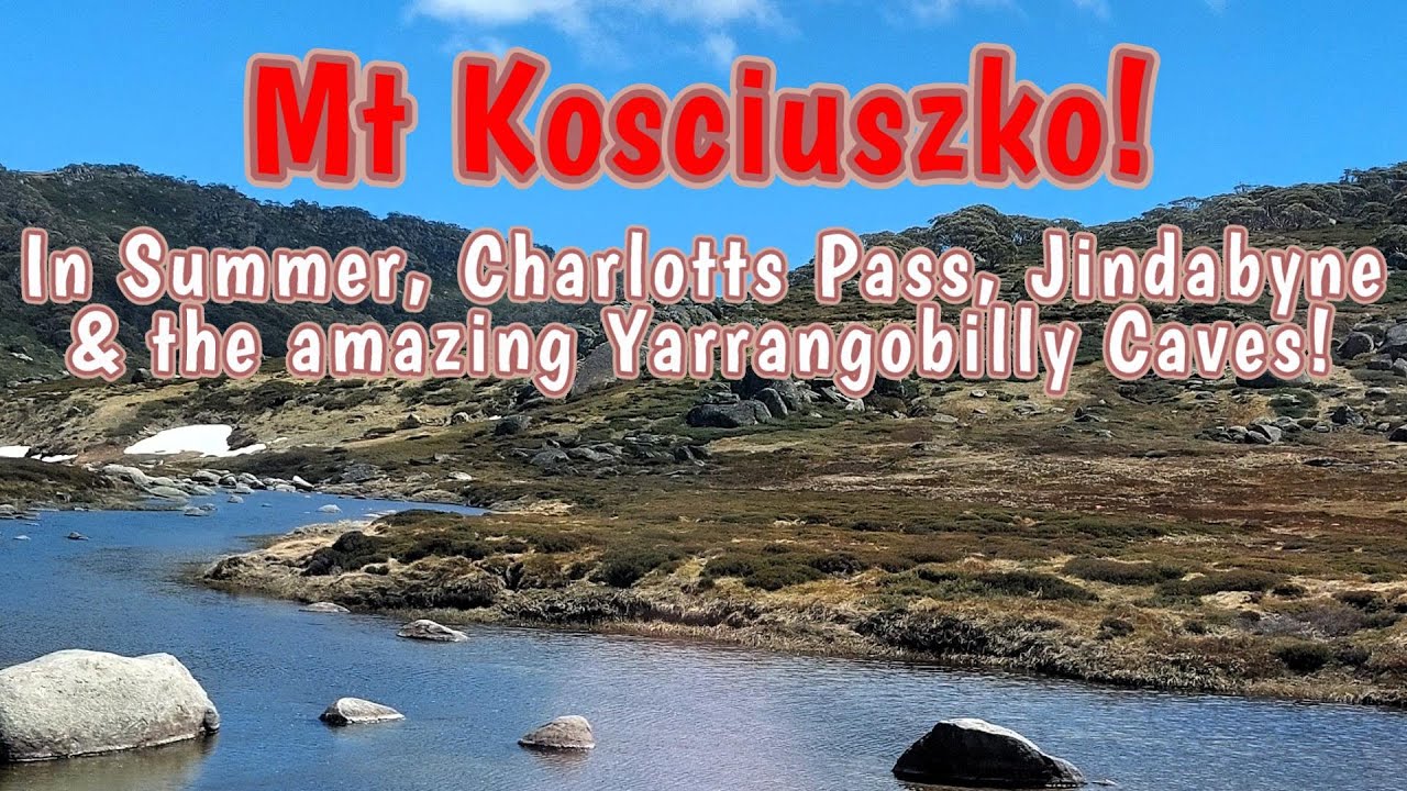 S1.E7. Mt Kosciusko & Charlotts Pass in summer to Cooma & the caves. (CARAVANNING AUSTRALIA)