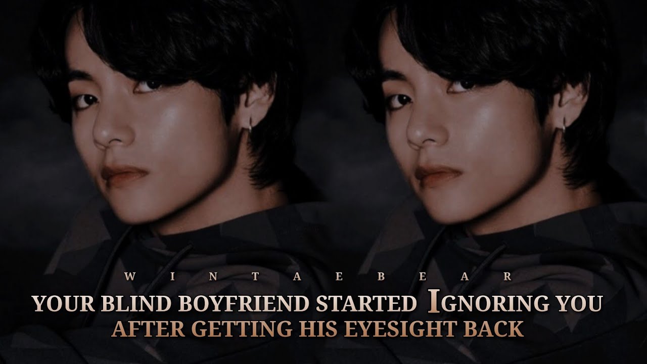 Your Blind Boyfriend Started Ignoring You After Getting His Eyesight Back | K.TH Oneshot #taehyung
