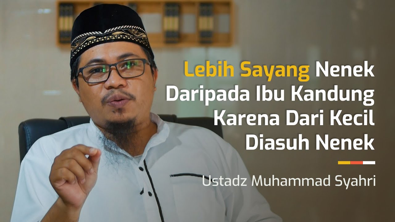 Lebih Sayang Nenek Daripada Ibu Kandung Karena Dari Kecil Diasuh Nenek - Ustadz Muhammad Syahri