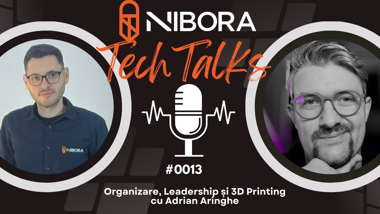 Organizare, Leadership și 3D Printing | Nibora TechTalks #13